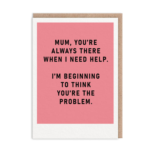 Mum, You're The Problem Greeting Card (11239)