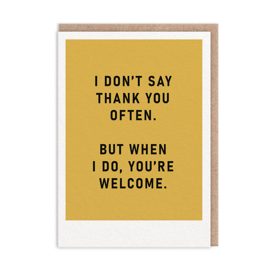 Yellow thank you card. Black foil text reads "I Don't Say Thank You Often. But When I do, You're Welcome"