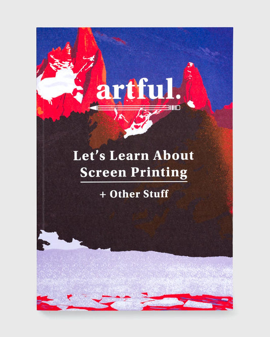 Let's Learn About Screen Printing Artful Magazine