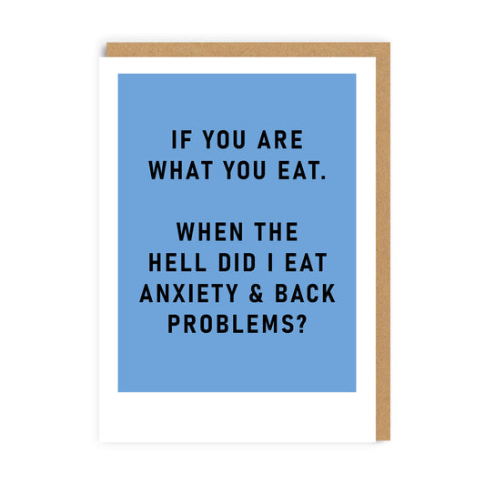 Blue greeting card wirth black caption reading If you are what you eat. When the hell did I eat anxiety and back problems?