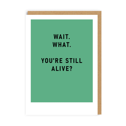Green Greeting Card with the caption Wait. What. You're Still Alive?