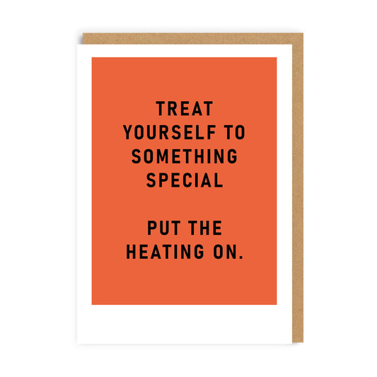 Orange Greeting Card with the caption Treat Yourself To Something Special. Put The Central Heating On