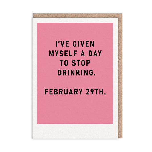 Pink Greeting Card with black text that reads I've Given Myself A Day To Stop Drinking. February 29th