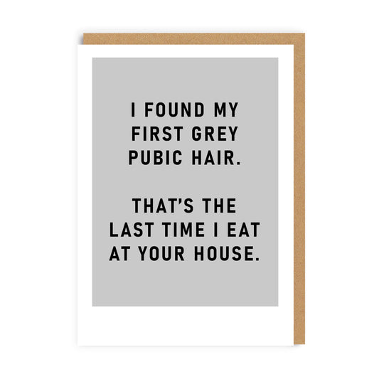Grey funny greeting card with the text I Found My First Grey Pubic Hair. that's The Last Time I Eat At Your House